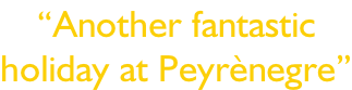 “Another fantastic holiday at Peyrènegre”